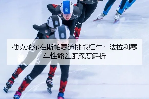 lei-ke-lai-er-zai-si-pa-sai-dao-tiao-zhan-hong-niu-fa-la-li-sai-che-xing-neng-cha-ju-shen-du-jie-xi-3-353.jpg