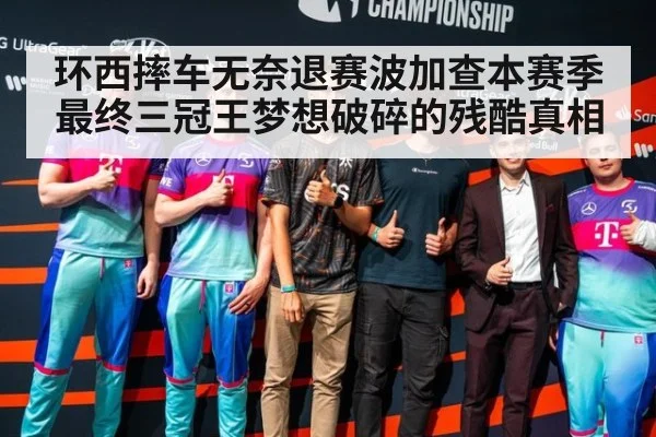环西摔车无奈退赛波加查本赛季最终三冠王梦想破碎的残酷真相